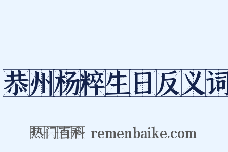 恭州杨粹生日反义词是什么意思的图片
